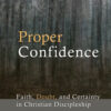 Proper Confidence: Faith, Doubt, and Certainty in Christian Discipleship