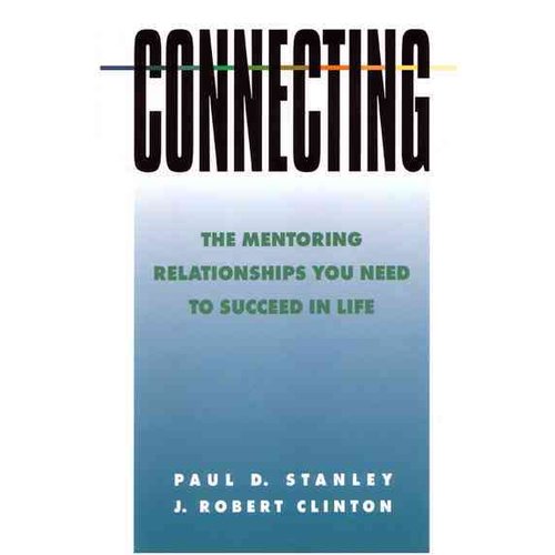 Connecting: The Mentoring Relationships You Need to Succeed in Life