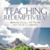 Teaching Redemptively: Bringing Grace and Truth to your Classroom