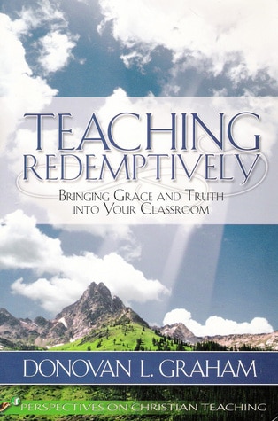 Teaching Redemptively: Bringing Grace and Truth to your Classroom