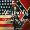 Abe Lincoln Goes to Washington: 1837-1865
