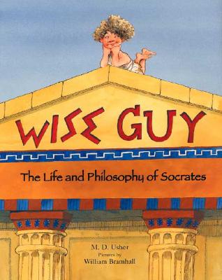 Wise Guy: The Life and Philosophy of Socrates