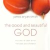 Good and Beautiful God: Falling in Love with the God Jesus Knows